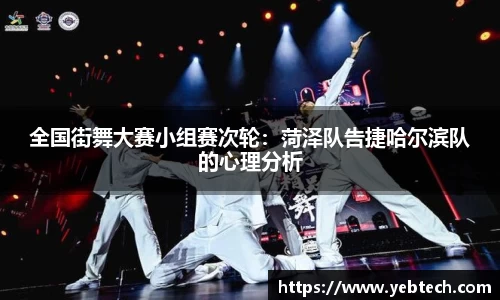全国街舞大赛小组赛次轮：菏泽队告捷哈尔滨队的心理分析