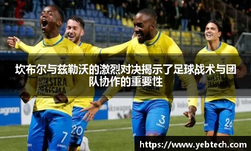 坎布尔与兹勒沃的激烈对决揭示了足球战术与团队协作的重要性